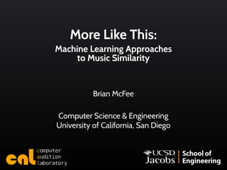 More Like This:
Machine Learning Approaches
     to Music Similarity


           Brian McFee

Computer Science & Engineering
University of California, San Diego
 