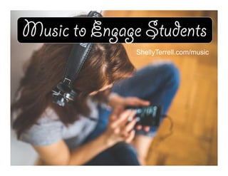 ShellyTerrell.com/music
Music to Engage Students
 