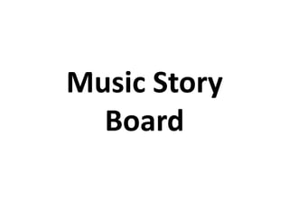 Music Story
  Board
 