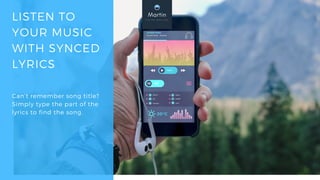 LISTEN TO
YOUR MUSIC
WITH SYNCED
LYRICS
Can’t remember song title?
Simply type the part of the
lyrics to find the song.