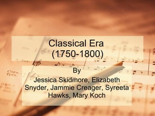 Classical Era  (1750-1800) By Jessica Skidmore, Elizabeth Snyder, Jammie Creager, Syreeta Hawks, Mary Koch 