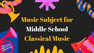 Music Subject for
Middle School
Classical Music
 