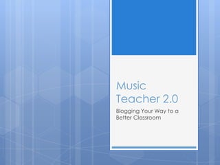 Music Teacher 2.0,[object Object],Blogging Your Way to a Better Classroom,[object Object]