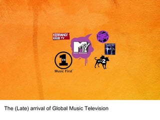The (Late) arrival of Global Music Television 