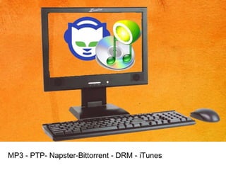 MP3 - PTP- Napster-Bittorrent - DRM - iTunes 