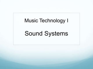 Music Technology I

Sound Systems
 
