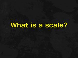 What is a scale?
 