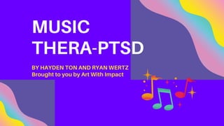 MUSIC
THERA-PTSD
BY HAYDEN TON AND RYAN WERTZ
Brought to you by Art With Impact
 