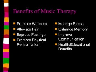 Benefits of Music Therapy <ul><li>Promote Wellness </li></ul><ul><li>Alleviate Pain </li></ul><ul><li>Express Feelings </l...