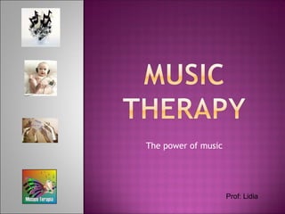 The power of music
Prof: Lidia
 