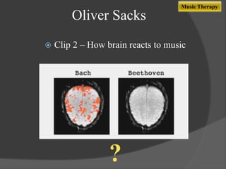 Music Therapy

Oliver Sacks


Clip 2 – How brain reacts to music

?

 
