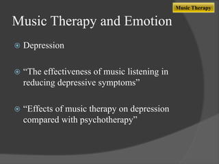 Music Therapy

Music Therapy and Emotion


Depression



“The effectiveness of music listening in
reducing depressive symptoms”



“Effects of music therapy on depression
compared with psychotherapy”

 
