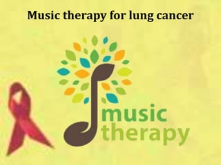 Music therapy for lung cancer
 