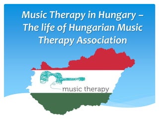 Music Therapy in Hungary –
The life of Hungarian Music
Therapy Association
 