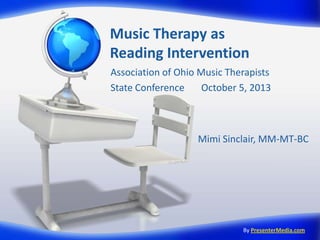 Music Therapy as
Reading Intervention
Association of Ohio Music Therapists
State Conference October 5, 2013
By PresenterMedia.com
Mimi Sinclair, MM-MT-BC
 