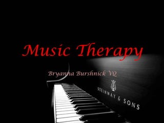 Music Therapy
Bryanna Burshnick VQ
 
