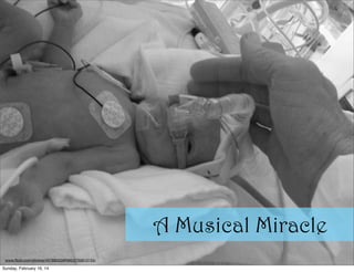 A Musical Miracle
www.ﬂickr.com/photos/45788203@N00/2750610155/

Sunday, February 16, 14

 