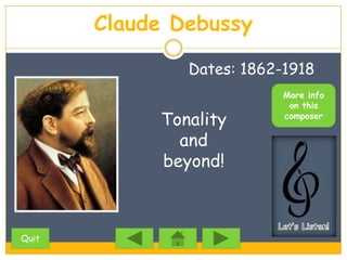 Claude Debussy

               Dates: 1862-1918
                           More info
                            on this
            Tonality       composer


              and
            beyond!



Quit
 