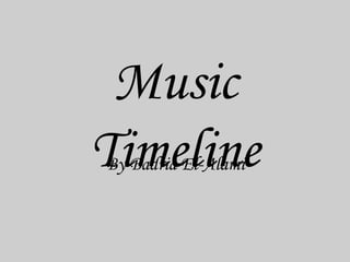 Music Timeline By Badria El-Alami 