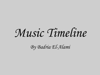 Music Timeline By Badria El-Alami 