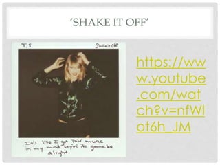 ‘SHAKE IT OFF’
https://ww
w.youtube
.com/wat
ch?v=nfWl
ot6h_JM
 