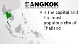 is known in Thai
as Krung Thep
Maha Nakhon or
simply Krung
Thep
 