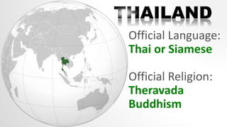Official Language:
Thai or Siamese
Official Religion:
Theravada
Buddhism
 