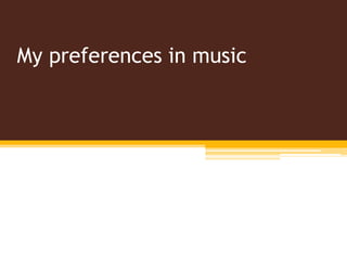 My preferences in music
 