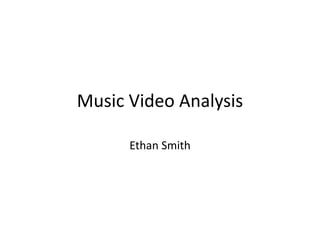 Music Video Analysis
Ethan Smith
 