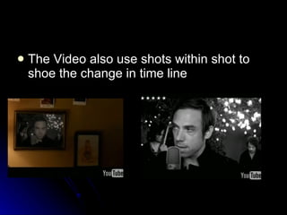 The Video also use shots within shot to shoe the change in time line 
