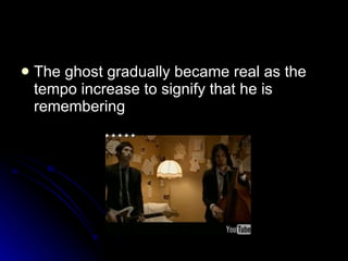 The ghost gradually became real as the tempo increase to signify that he is remembering  