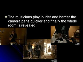 The musicians play louder and harder the camera pans quicker and finally the whole room is revealed.  