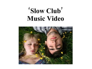 ‘ Slow Club’ Music Video 