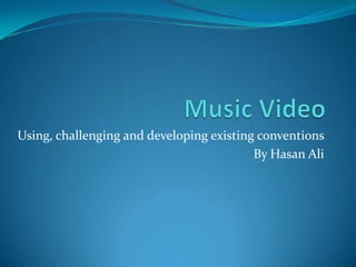 Using, challenging and developing existing conventions
By Hasan Ali
 
