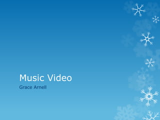 Music Video 
Grace Arnell 
 