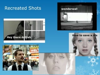 Recreated Shots wonderwall 
Hey there delilah 
How to save a life 
Read my mind 
 