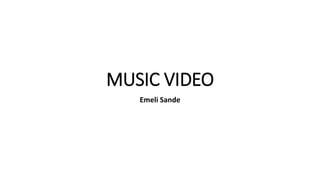 MUSIC VIDEO
Emeli Sande
 