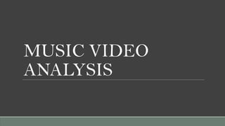 MUSIC VIDEO
ANALYSIS
 