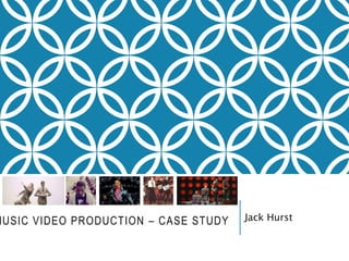 MUSIC VIDEO PRODUCTION – CASE STUDY Jack Hurst
 