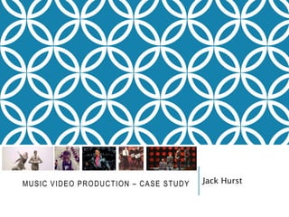 MUSIC VIDEO PRODUCTION – CASE STUDY Jack Hurst
 