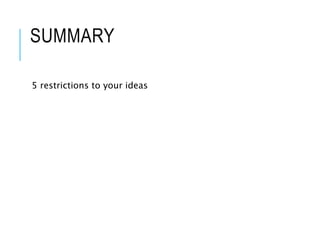 SUMMARY
5 restrictions to your ideas
 