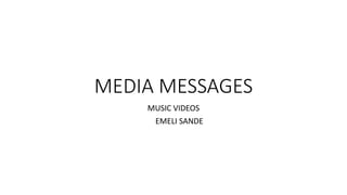 MEDIA MESSAGES
MUSIC VIDEOS
EMELI SANDE
 