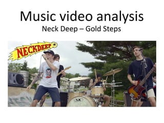 Music video analysis
Neck Deep – Gold Steps
 