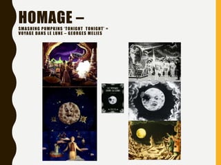 HOMAGE –SMASHING PUMPKINS ‘TONIGHT TONIGHT’ =
VOYAGE DANS LE LUNE – GEORGES MELIES
 