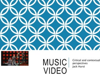 MUSIC
VIDEO
Critical and contextual
perspectives
Jack Hurst
 