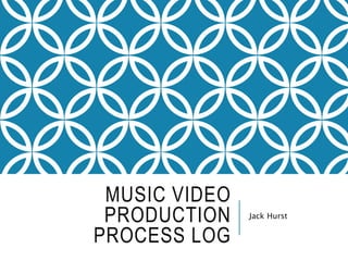 MUSIC VIDEO
PRODUCTION
PROCESS LOG
Jack Hurst
 