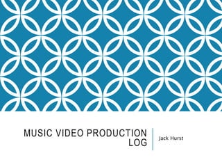 MUSIC VIDEO PRODUCTION
LOG
Jack Hurst
 