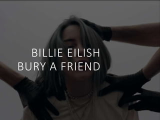 BILLIE EILISH
BURY A FRIEND
 