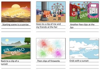 Starting scene is a sunrise Goes to a clip of me and
my friends at the fair
Another few clips at the
fair
Back to a clip of a
sunset
Then clips of fireworks Ends with a sunset
 