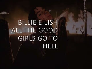 BILLIE EILISH
ALL THE GOOD
GIRLS GO TO
HELL
 